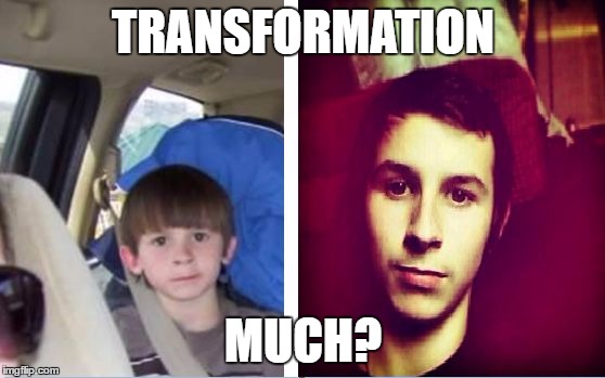 TRANSFORMATION; MUCH? | image tagged in tansformation | made w/ Imgflip meme maker