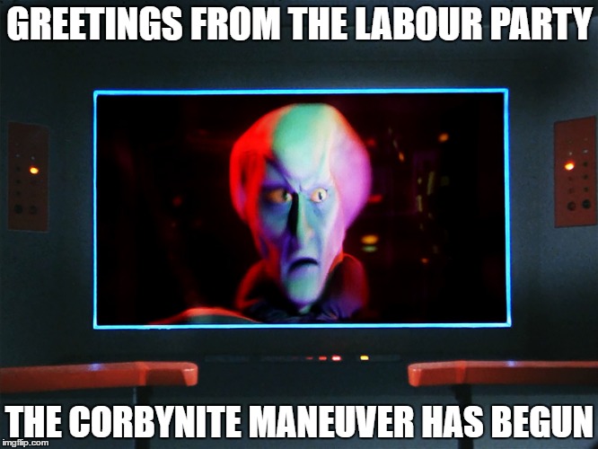 Corbynite maneuver  | GREETINGS FROM THE LABOUR PARTY; THE CORBYNITE MANEUVER HAS BEGUN | image tagged in jeremy corbyn,corbyn,star trek | made w/ Imgflip meme maker