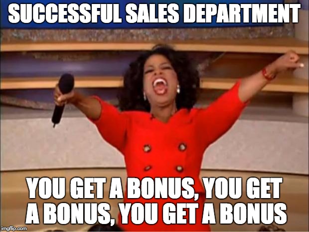 Oprah You Get A | SUCCESSFUL SALES DEPARTMENT; YOU GET A BONUS, YOU GET A BONUS, YOU GET A BONUS | image tagged in memes,oprah you get a | made w/ Imgflip meme maker