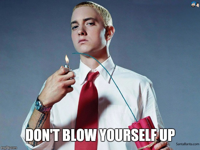 DON'T BLOW YOURSELF UP | made w/ Imgflip meme maker