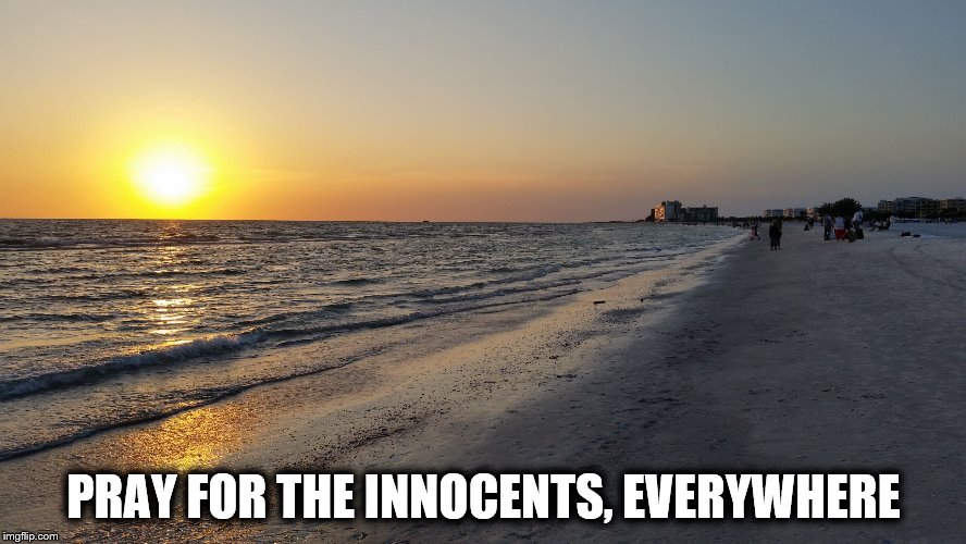 PRAY FOR THE INNOCENTS, EVERYWHERE | image tagged in sunset | made w/ Imgflip meme maker