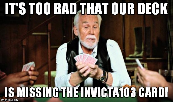 IT'S TOO BAD THAT OUR DECK IS MISSING THE INVICTA103 CARD! | made w/ Imgflip meme maker