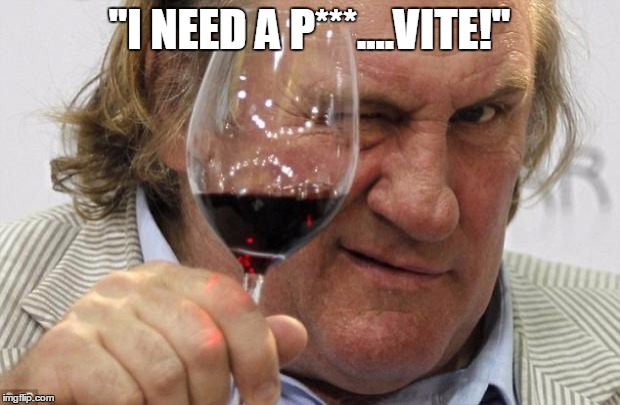 Gerard Depardieu | "I NEED A P***....VITE!" | image tagged in gerard depardieu | made w/ Imgflip meme maker