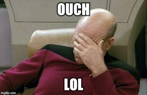 Captain Picard Facepalm Meme | OUCH LOL | image tagged in memes,captain picard facepalm | made w/ Imgflip meme maker