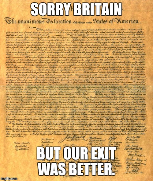 240 years later | SORRY BRITAIN; BUT OUR EXIT WAS BETTER. | image tagged in america,brexit,4th of july | made w/ Imgflip meme maker