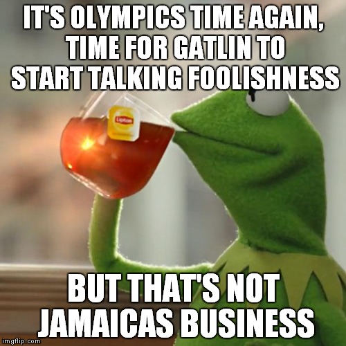 But That's None Of My Business | IT'S OLYMPICS TIME AGAIN, TIME FOR GATLIN TO START TALKING FOOLISHNESS; BUT THAT'S NOT JAMAICAS BUSINESS | image tagged in memes,but thats none of my business,kermit the frog | made w/ Imgflip meme maker