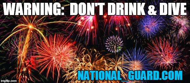 To all my boating and beach-going friends! | WARNING:  DON'T DRINK & DIVE; NATIONAL_GUARD.COM | image tagged in colorful fireworks | made w/ Imgflip meme maker