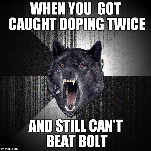 Insanity Wolf | WHEN YOU  GOT CAUGHT DOPING TWICE; AND STILL CAN'T BEAT BOLT | image tagged in memes,insanity wolf | made w/ Imgflip meme maker