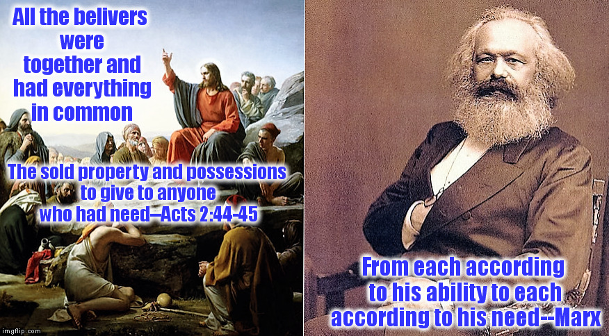 Jesus vs. Marx | All the belivers were together and had everything in common; The sold property and possessions to give to anyone who had need--Acts 2:44-45; From each according to his ability to each according to his need--Marx | image tagged in meme,karl marx,jesus,socialism,sharing,bible | made w/ Imgflip meme maker