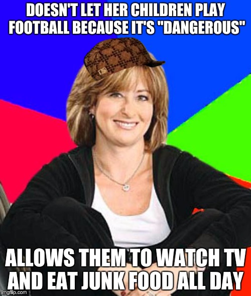 Sheltering Suburban Mom Meme | DOESN'T LET HER CHILDREN PLAY FOOTBALL BECAUSE IT'S "DANGEROUS"; ALLOWS THEM TO WATCH TV AND EAT JUNK FOOD ALL DAY | image tagged in memes,sheltering suburban mom,scumbag | made w/ Imgflip meme maker