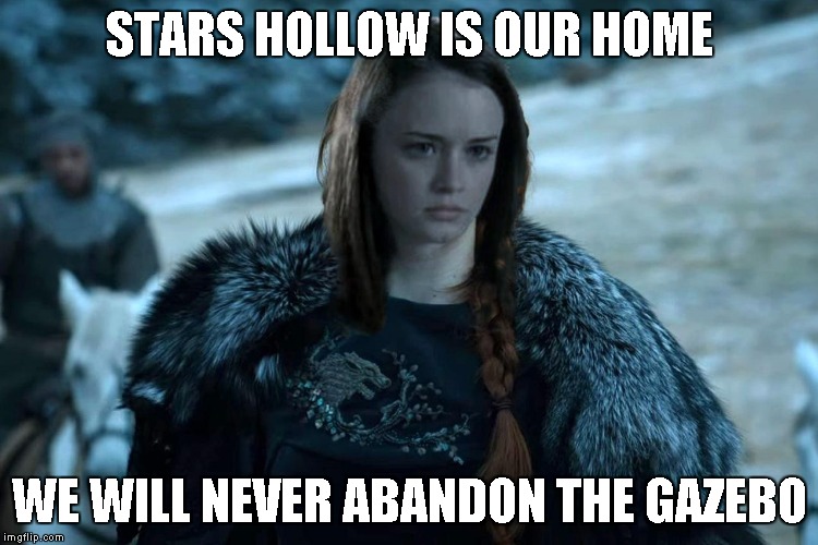 HouseGilmore | STARS HOLLOW IS OUR HOME; WE WILL NEVER ABANDON THE GAZEBO | image tagged in housegilmore | made w/ Imgflip meme maker