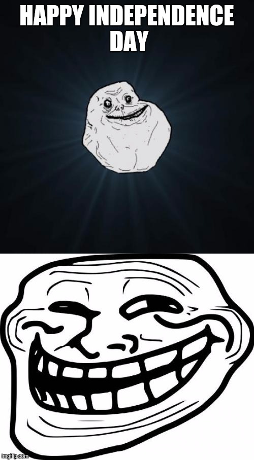 Forever alone troll | HAPPY INDEPENDENCE DAY | image tagged in forever alone happy | made w/ Imgflip meme maker