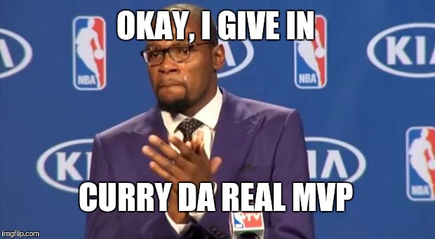 You The Real MVP Meme | OKAY, I GIVE IN; CURRY DA REAL MVP | image tagged in memes,you the real mvp | made w/ Imgflip meme maker