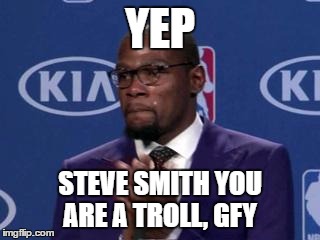 Kevin Durant real MVP | YEP; STEVE SMITH YOU ARE A TROLL, GFY | image tagged in kevin durant real mvp | made w/ Imgflip meme maker