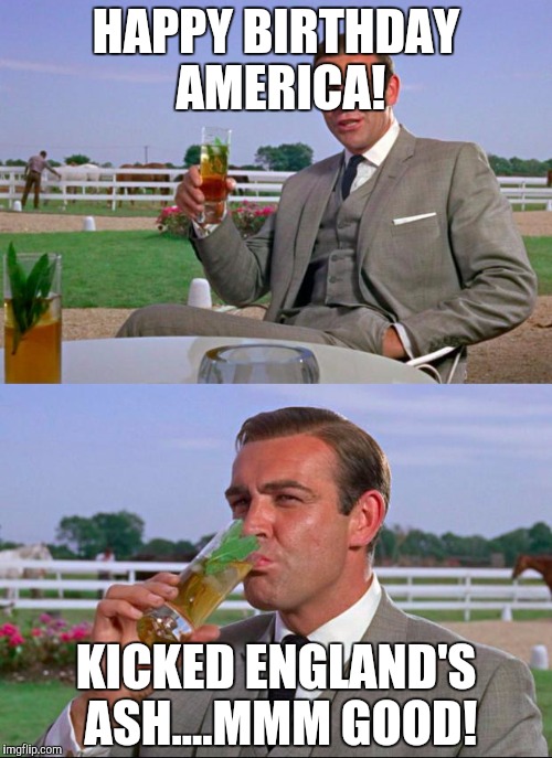 Sean Connery > Kermit | HAPPY BIRTHDAY AMERICA! KICKED ENGLAND'S ASH....MMM GOOD! | image tagged in sean connery  kermit | made w/ Imgflip meme maker