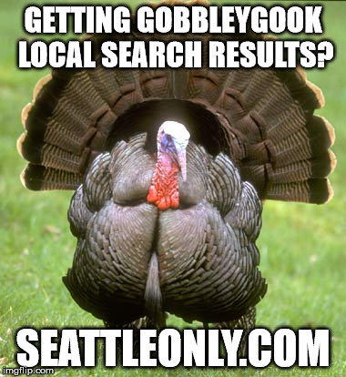 Turkey Meme | GETTING GOBBLEYGOOK LOCAL SEARCH RESULTS? SEATTLEONLY.COM | image tagged in memes,turkey | made w/ Imgflip meme maker