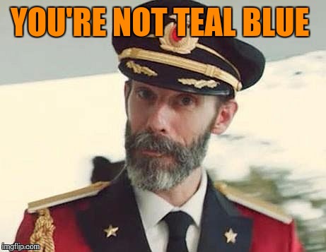 Captain Obvious | YOU'RE NOT TEAL BLUE | image tagged in captain obvious | made w/ Imgflip meme maker