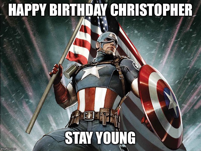 Captain America | HAPPY BIRTHDAY CHRISTOPHER; STAY YOUNG | image tagged in captain america | made w/ Imgflip meme maker