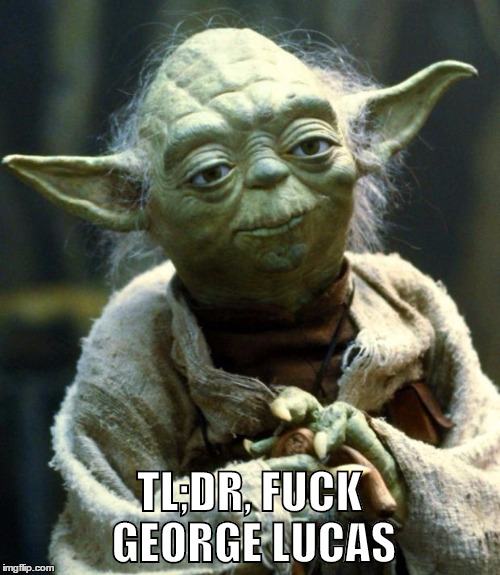 Star Wars Yoda Meme | TL;DR,
F**K GEORGE LUCAS | image tagged in memes,star wars yoda | made w/ Imgflip meme maker