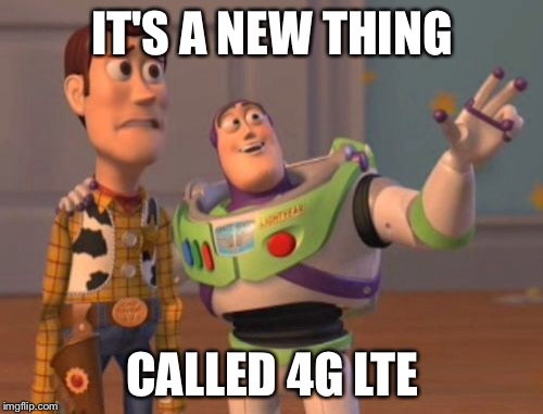 X, X Everywhere Meme | IT'S A NEW THING CALLED 4G LTE | image tagged in memes,x x everywhere | made w/ Imgflip meme maker