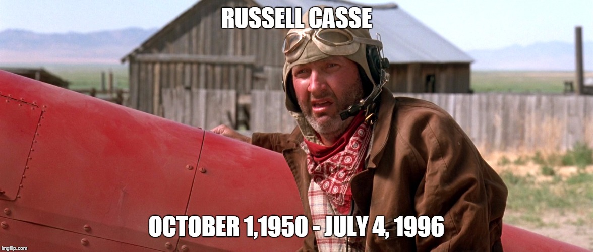 Russell Casse | RUSSELL CASSE; OCTOBER 1,1950 - JULY 4, 1996 | image tagged in russell casse | made w/ Imgflip meme maker