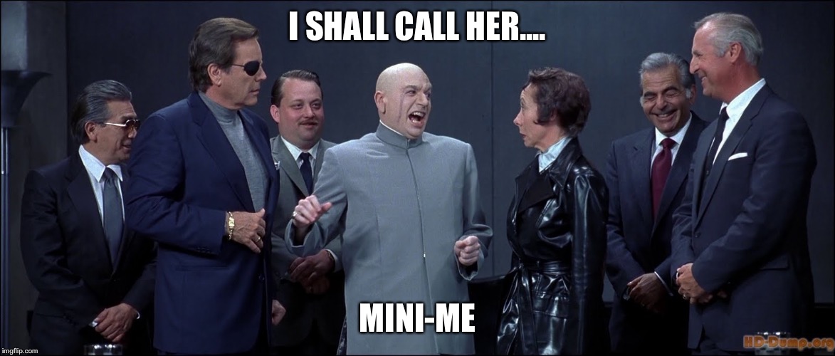 I SHALL CALL HER.... MINI-ME | made w/ Imgflip meme maker