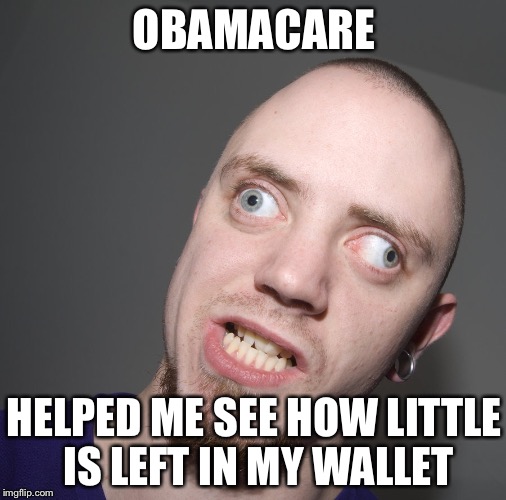 OBAMACARE HELPED ME SEE HOW LITTLE IS LEFT IN MY WALLET | made w/ Imgflip meme maker