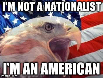 Independence Day | I'M NOT A NATIONALIST; I'M AN AMERICAN | image tagged in patriotic eagle,independence day,liberty,american | made w/ Imgflip meme maker