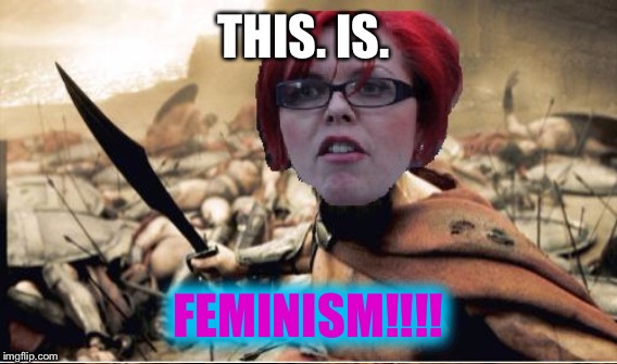 THIS. IS. FEMINISM!!!! | made w/ Imgflip meme maker