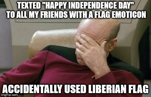 Captain Picard Facepalm | TEXTED "HAPPY INDEPENDENCE DAY" TO ALL MY FRIENDS WITH A FLAG EMOTICON; ACCIDENTALLY USED LIBERIAN FLAG | image tagged in memes,captain picard facepalm | made w/ Imgflip meme maker