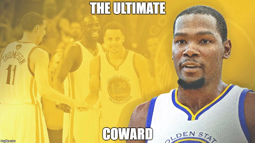 If you can't beat em, join em! | THE ULTIMATE; COWARD | image tagged in kevin durant,kevin durant the coward,kevin durant sucks,i hate you kevin durant,y u do dis | made w/ Imgflip meme maker