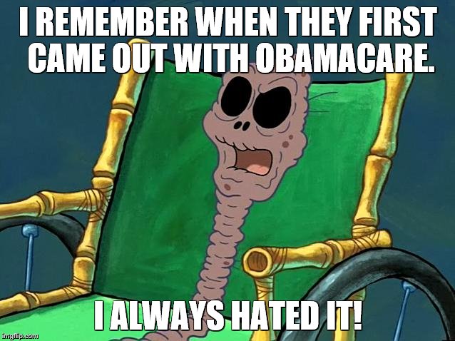 I always hated it | I REMEMBER WHEN THEY FIRST CAME OUT WITH OBAMACARE. I ALWAYS HATED IT! | image tagged in spongebob squarepants | made w/ Imgflip meme maker