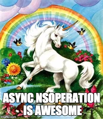 unicorn | ASYNC NSOPERATION IS AWESOME | image tagged in unicorn | made w/ Imgflip meme maker