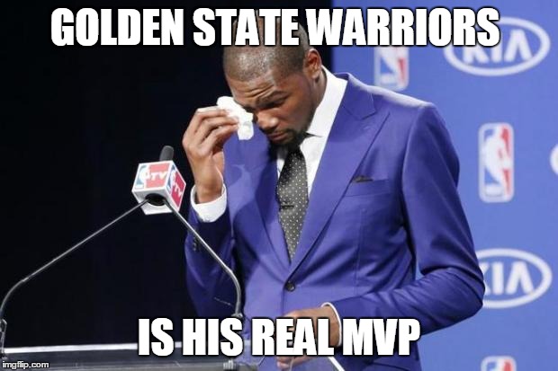 Sincere or a Turncoat? | GOLDEN STATE WARRIORS; IS HIS REAL MVP | image tagged in you the real mvp | made w/ Imgflip meme maker