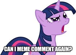 twilight confused | CAN I MEME COMMENT AGAIN? | image tagged in twilight confused | made w/ Imgflip meme maker