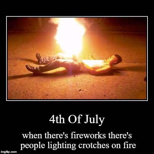 how to have fun on the 4th | image tagged in funny,demotivationals,fireworks,crotch,fire,epic fail | made w/ Imgflip demotivational maker