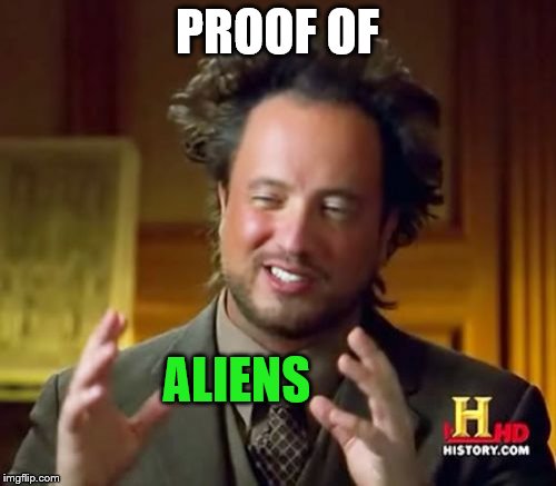 Ancient Aliens Meme | PROOF OF ALIENS | image tagged in memes,ancient aliens | made w/ Imgflip meme maker