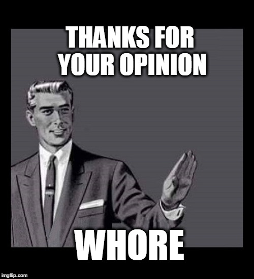 THANKS FOR YOUR OPINION; WHORE | made w/ Imgflip meme maker