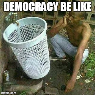 Holds more water than | DEMOCRACY BE LIKE | image tagged in holds more water than | made w/ Imgflip meme maker
