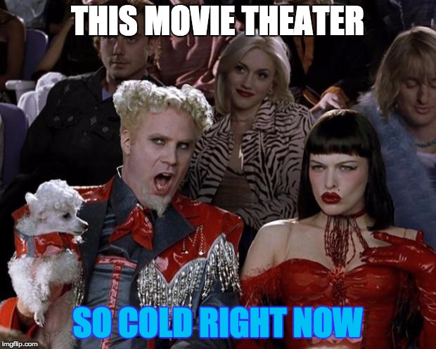 Mugatu So Hot Right Now | THIS MOVIE THEATER; SO COLD RIGHT NOW | image tagged in memes,mugatu so hot right now | made w/ Imgflip meme maker
