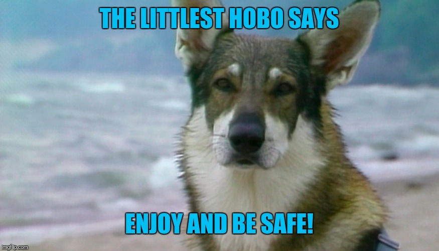 THE LITTLEST HOBO SAYS ENJOY AND BE SAFE! | made w/ Imgflip meme maker