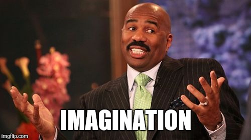 IMAGINATION | image tagged in memes,steve harvey | made w/ Imgflip meme maker