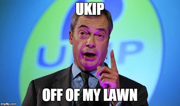 UKIP; OFF OF MY LAWN | image tagged in ukip off of my lawn | made w/ Imgflip meme maker