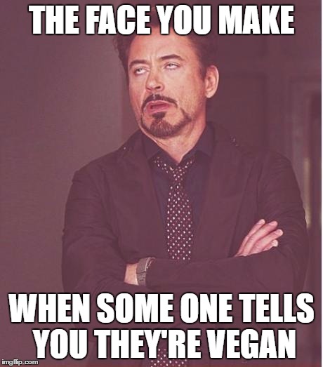 Face You Make Robert Downey Jr Meme | THE FACE YOU MAKE; WHEN SOME ONE TELLS YOU THEY'RE VEGAN | image tagged in memes,face you make robert downey jr | made w/ Imgflip meme maker