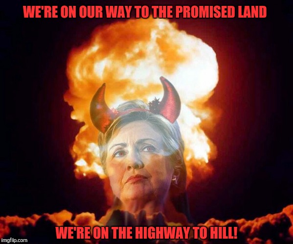 Hallelujah, Noel, be it heaven or hell, the Clinton we get we deserve  | WE'RE ON OUR WAY TO THE PROMISED LAND; WE'RE ON THE HIGHWAY TO HILL! | image tagged in hillary clinton,devil,highway to hell | made w/ Imgflip meme maker