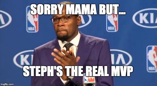 You The Real MVP Meme | SORRY MAMA BUT... STEPH'S THE REAL MVP | image tagged in memes,you the real mvp | made w/ Imgflip meme maker