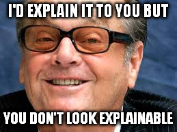 I'd explain it to you but... |  I'D EXPLAIN IT TO YOU BUT; YOU DON'T LOOK EXPLAINABLE | image tagged in jack nicholson | made w/ Imgflip meme maker