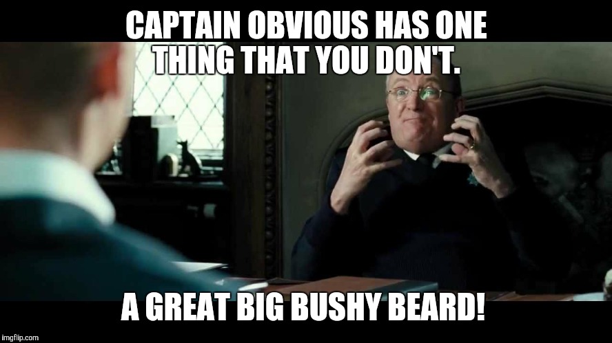 Obvious | CAPTAIN OBVIOUS HAS ONE THING THAT YOU DON'T. A GREAT BIG BUSHY BEARD! | image tagged in captain obvious | made w/ Imgflip meme maker