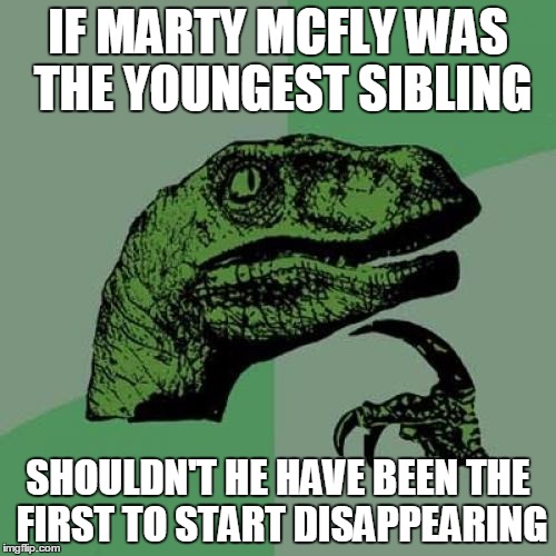 Philosoraptor Meme | IF MARTY MCFLY WAS THE YOUNGEST SIBLING; SHOULDN'T HE HAVE BEEN THE FIRST TO START DISAPPEARING | image tagged in memes,philosoraptor | made w/ Imgflip meme maker