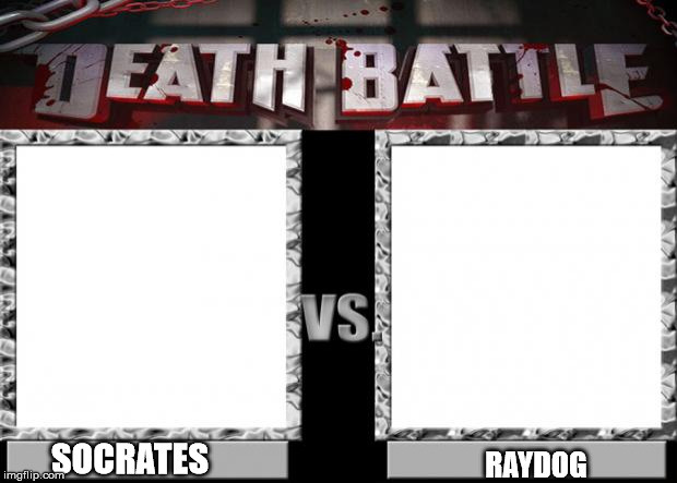death battle | SOCRATES; RAYDOG | image tagged in death battle | made w/ Imgflip meme maker